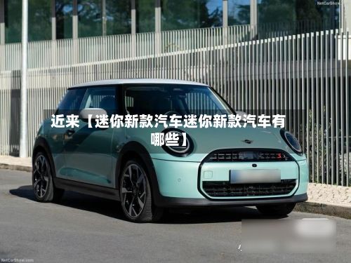 近来【迷你新款汽车迷你新款汽车有哪些】