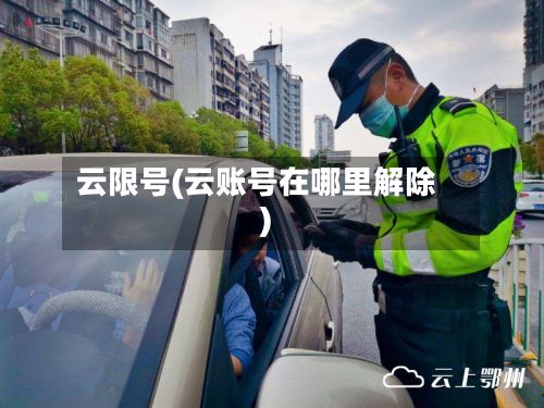 云限号(云账号在哪里解除)-第2张图片