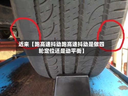 近来【跑高速抖动跑高速抖动是做四轮定位还是动平衡】-第3张图片