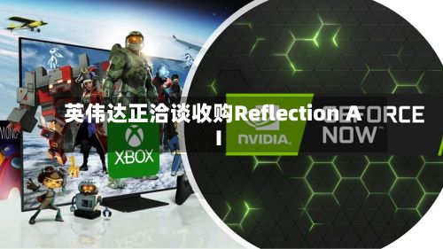 英伟达正洽谈收购Reflection AI-第3张图片