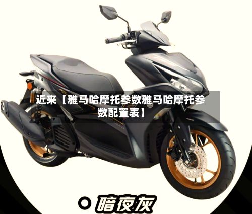 近来【雅马哈摩托参数雅马哈摩托参数配置表】