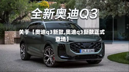 关于【奥迪q3新款,奥迪q3新款正式登场】-第2张图片