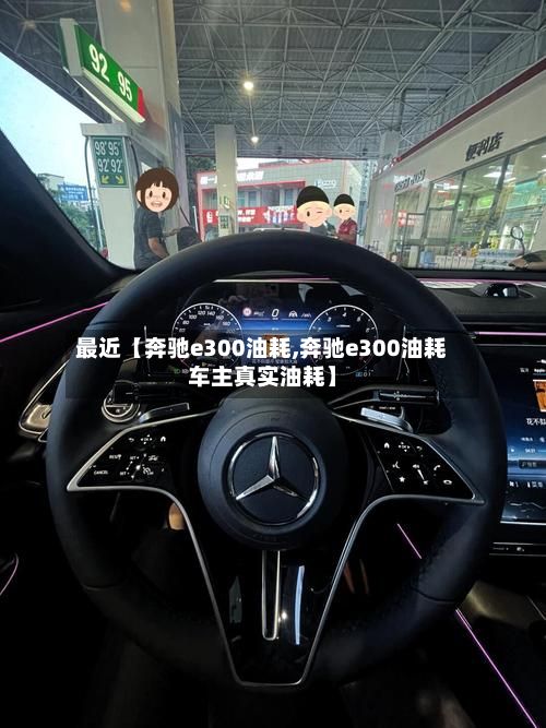 最近【奔驰e300油耗,奔驰e300油耗车主真实油耗】