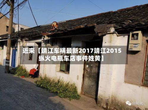 近来【靖江车祸最新2017靖江2015纵火电瓶车店事件姓黄】-第2张图片