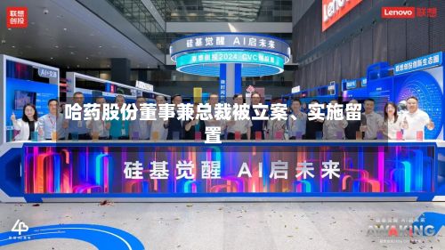 哈药股份董事兼总裁被立案、实施留置-第2张图片