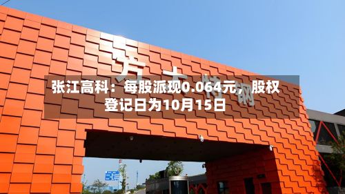 张江高科：每股派现0.064元，股权登记日为10月15日