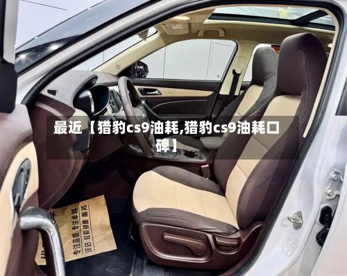 最近【猎豹cs9油耗,猎豹cs9油耗口碑】-第2张图片