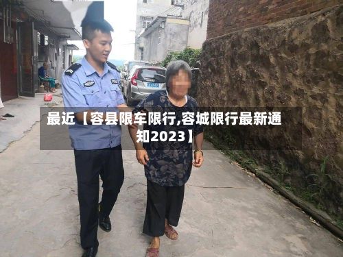 最近【容县限车限行,容城限行最新通知2023】-第3张图片