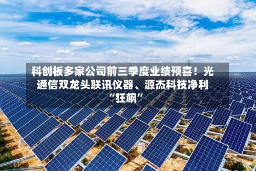 科创板多家公司前三季度业绩预喜！光通信双龙头联讯仪器、源杰科技净利“狂飙”-第2张图片