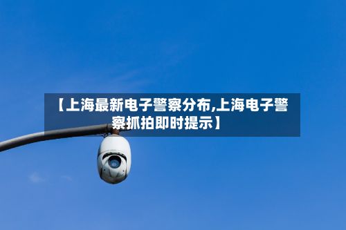 【上海最新电子警察分布,上海电子警察抓拍即时提示】-第2张图片