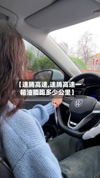 【速腾高速,速腾高速一箱油能跑多少公里】-第3张图片