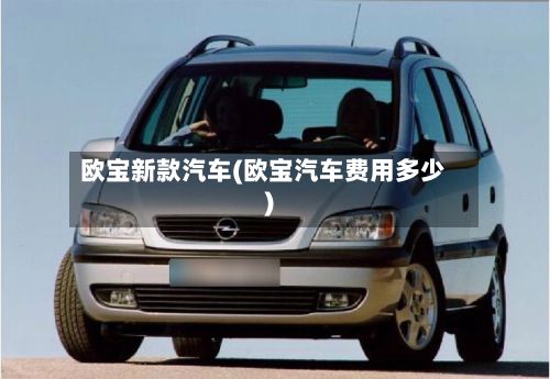 欧宝新款汽车(欧宝汽车费用多少)