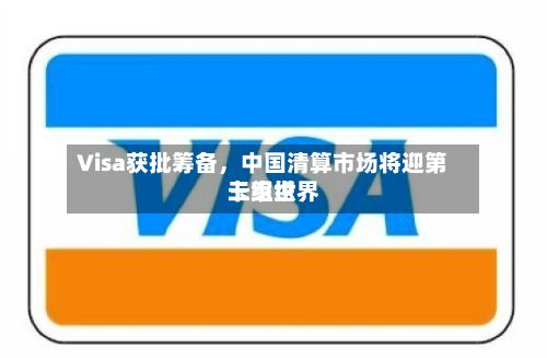 Visa获批筹备，中国清算市场将迎第三家世界卡组织-第2张图片
