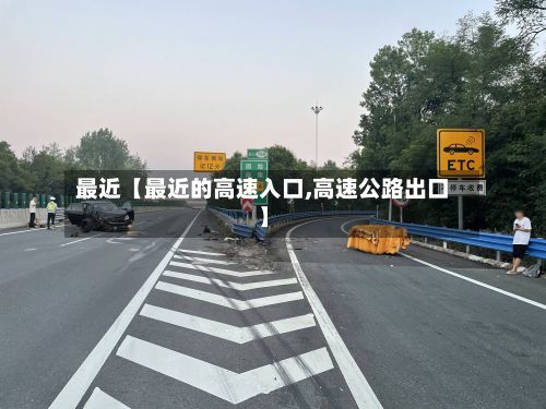 最近【最近的高速入口,高速公路出口】-第3张图片