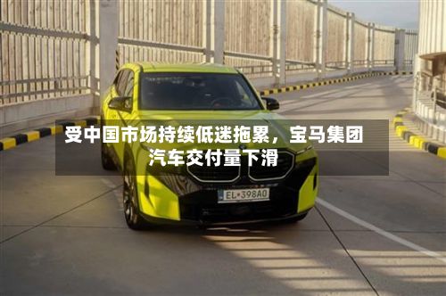 受中国市场持续低迷拖累，宝马集团汽车交付量下滑-第2张图片