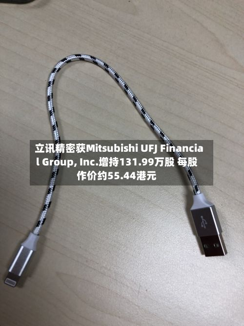 立讯精密获Mitsubishi UFJ Financial Group, Inc.增持131.99万股 每股作价约55.44港元