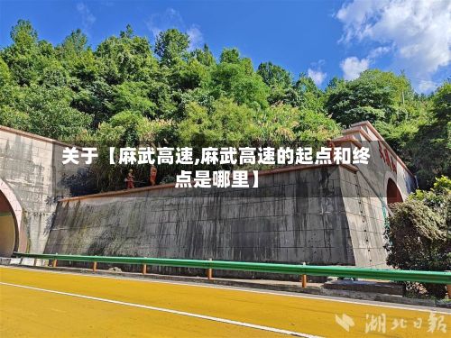 关于【麻武高速,麻武高速的起点和终点是哪里】-第2张图片