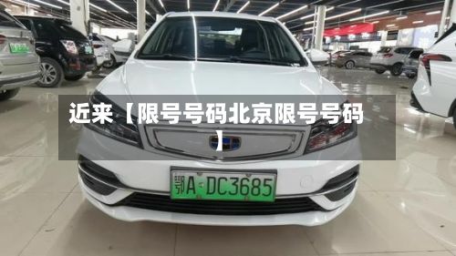 近来【限号号码北京限号号码】