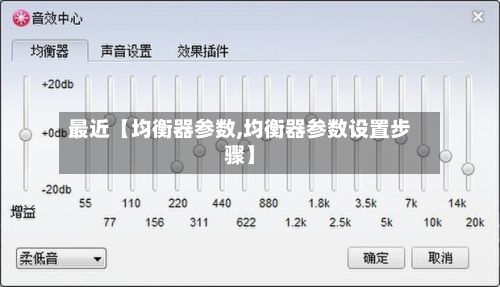 最近【均衡器参数,均衡器参数设置步骤】