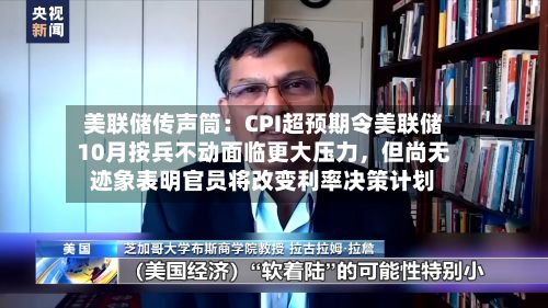 美联储传声筒：CPI超预期令美联储10月按兵不动面临更大压力，但尚无迹象表明官员将改变利率决策计划-第2张图片