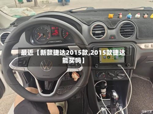 最近【新款捷达2015款,2015款捷达能买吗】-第3张图片