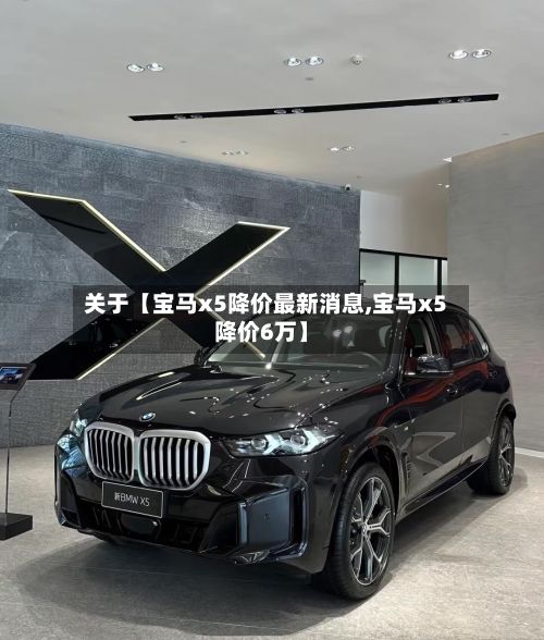 关于【宝马x5降价最新消息,宝马x5降价6万】-第3张图片