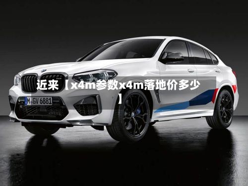 近来【x4m参数x4m落地价多少】-第3张图片