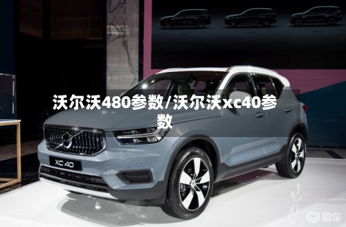 沃尔沃480参数/沃尔沃xc40参数