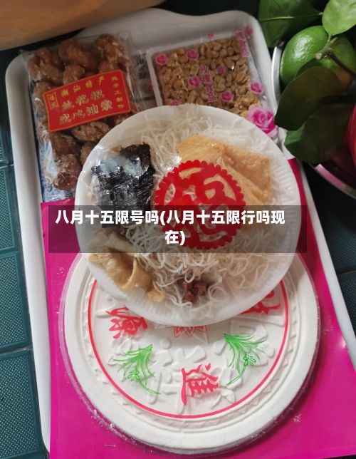 八月十五限号吗(八月十五限行吗现在)