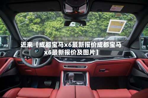 近来【成都宝马x6最新报价成都宝马x6最新报价及图片】-第2张图片