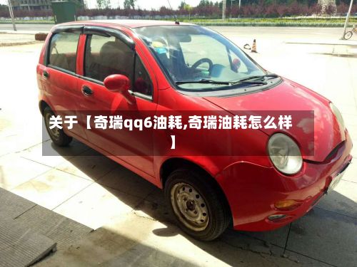 关于【奇瑞qq6油耗,奇瑞油耗怎么样】