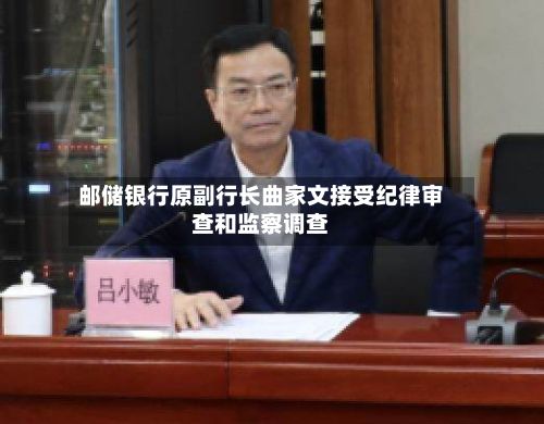邮储银行原副行长曲家文接受纪律审查和监察调查