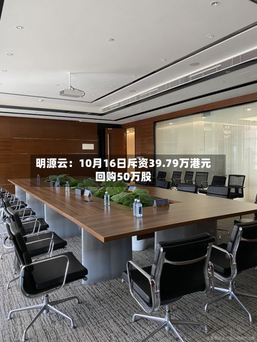 明源云:10月16日斥资39.79万港元回购50万股-第2张图片