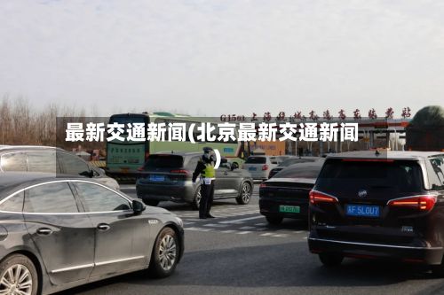 最新交通新闻(北京最新交通新闻)-第2张图片