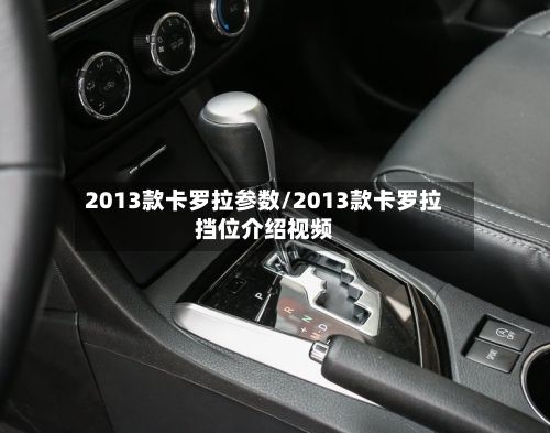 2013款卡罗拉参数/2013款卡罗拉挡位介绍视频