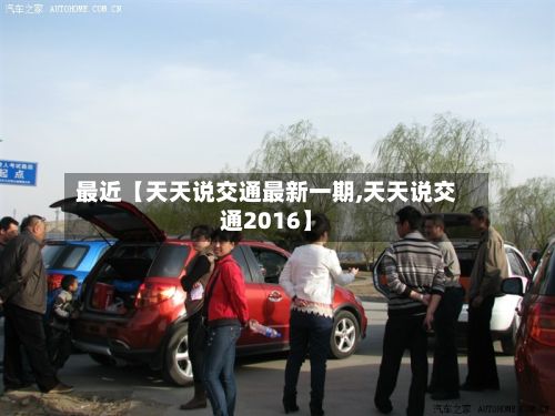 最近【天天说交通最新一期,天天说交通2016】-第3张图片