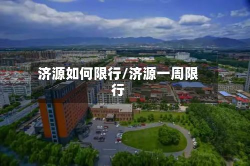 济源如何限行/济源一周限行-第2张图片