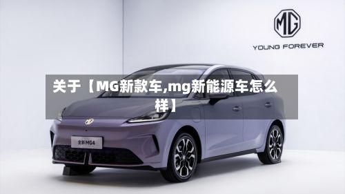 关于【MG新款车,mg新能源车怎么样】-第1张图片