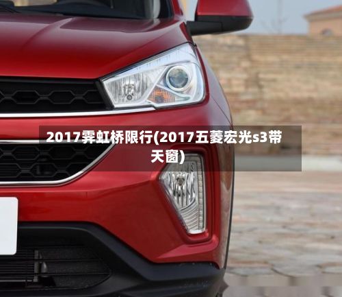 2017霁虹桥限行(2017五菱宏光s3带天窗)