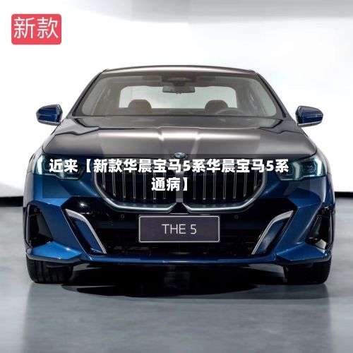 近来【新款华晨宝马5系华晨宝马5系通病】