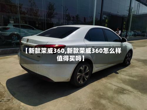 【新款荣威360,新款荣威360怎么样值得买吗】-第2张图片