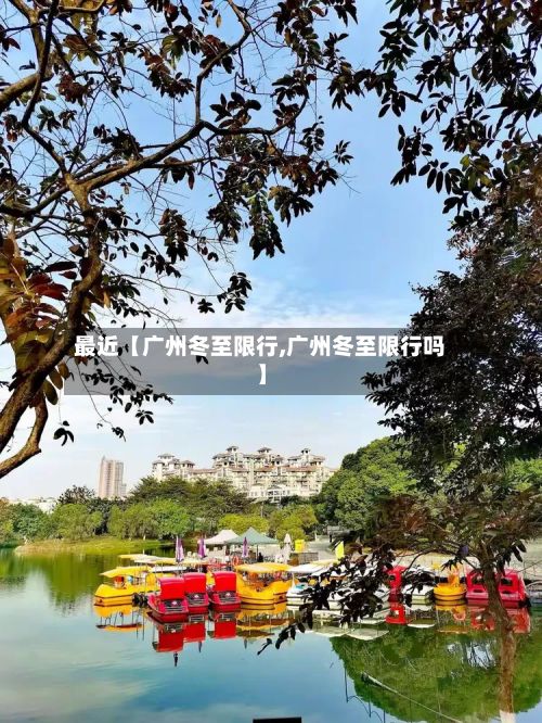 最近【广州冬至限行,广州冬至限行吗】-第2张图片