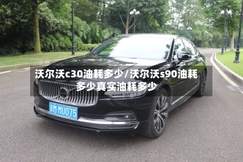 沃尔沃c30油耗多少/沃尔沃s90油耗多少真实油耗多少