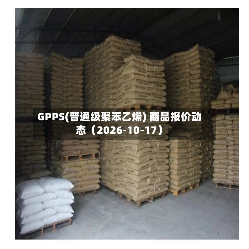 GPPS(普通级聚苯乙烯) 商品报价动态(2026-10-17)-第3张图片