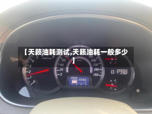 【天籁油耗测试,天籁油耗一般多少】