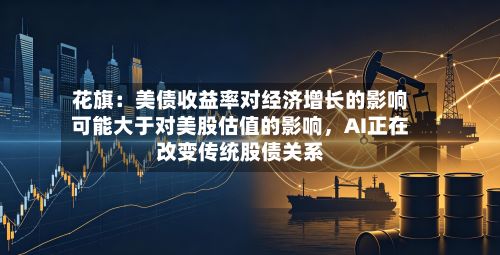 花旗：美债收益率对经济增长的影响可能大于对美股估值的影响，AI正在改变传统股债关系-第2张图片