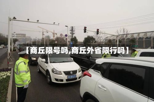 【商丘限号吗,商丘外省限行吗】