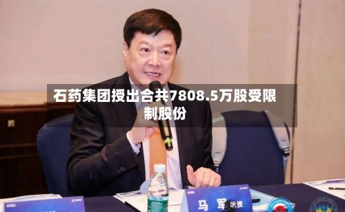 石药集团授出合共7808.5万股受限制股份
