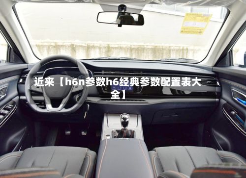 近来【h6n参数h6经典参数配置表大全】