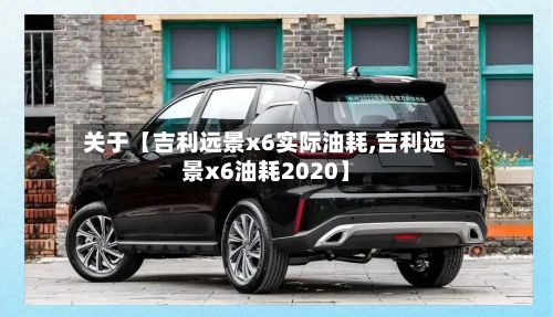 关于【吉利远景x6实际油耗,吉利远景x6油耗2020】-第3张图片